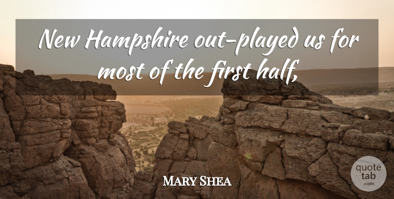 Mary Shea Quote About Hampshire: New Hampshire Out Played Us...