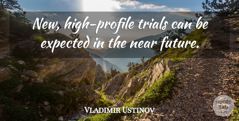 Vladimir Ustinov Quote About Expected, Near, Trials: New High Profile Trials Can...