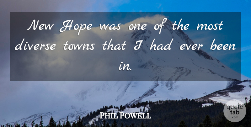Phil Powell Quote About Diverse, Hope, Towns: New Hope Was One Of...