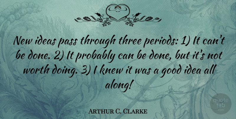 Arthur C. Clarke Quote About Ideas, Three, Done: New Ideas Pass Through Three...
