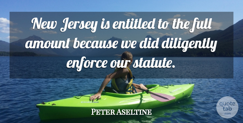 Peter Aseltine Quote About Amount, Diligently, Enforce, Entitled, Full: New Jersey Is Entitled To...