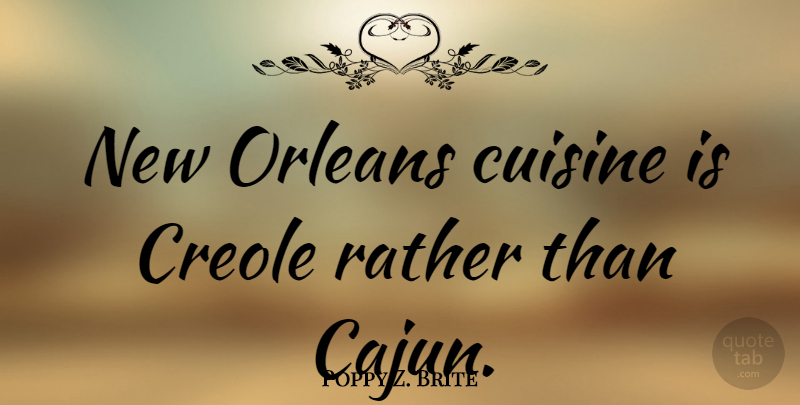Poppy Z. Brite Quote About New Orleans, Cajuns, Cuisine: New Orleans Cuisine Is Creole...