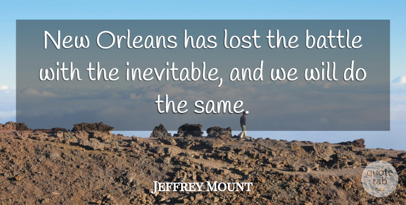Jeffrey Mount Quote About Battle, Lost, Orleans: New Orleans Has Lost The...