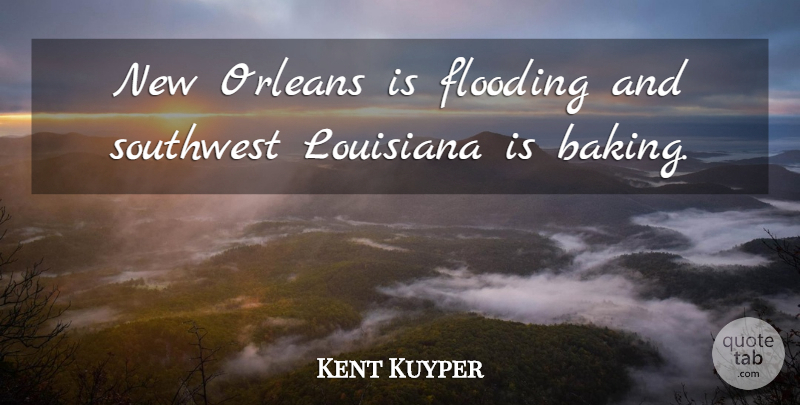 Kent Kuyper Quote About Flooding, Louisiana, Orleans: New Orleans Is Flooding And...