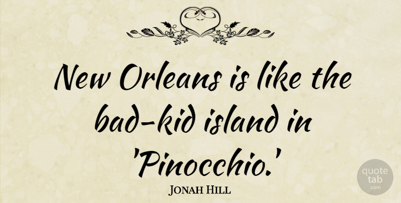 Jonah Hill Quote About Kids, Islands, New Orleans: New Orleans Is Like The...