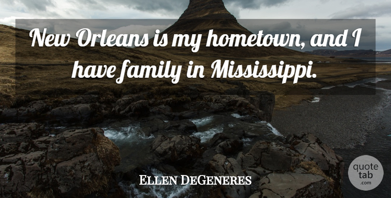 Ellen DeGeneres Quote About Family, Orleans: New Orleans Is My Hometown...