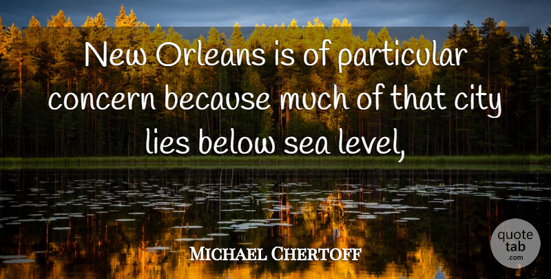 Michael Chertoff Quote About Below, City, Concern, Lies, Orleans: New Orleans Is Of Particular...