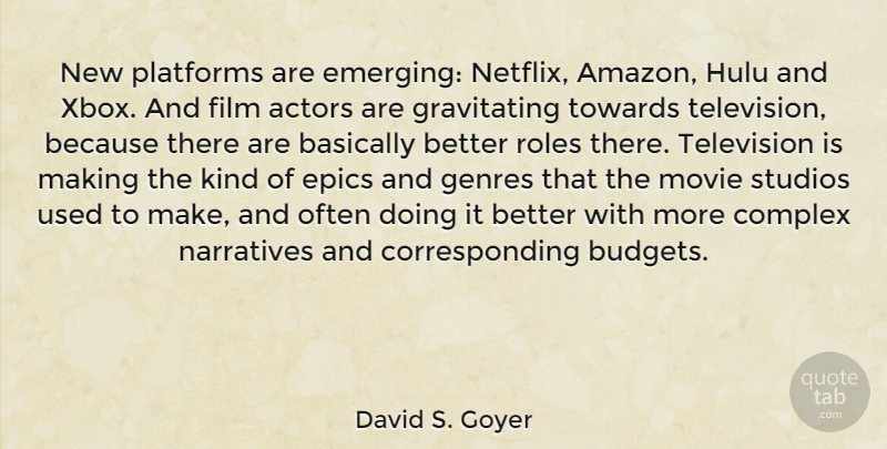 David S. Goyer Quote About Basically, Complex, Epics, Genres, Narratives: New Platforms Are Emerging Netflix...