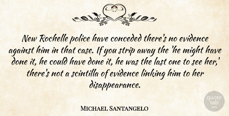 Michael Santangelo Quote About Against, Evidence, Last, Linking, Might: New Rochelle Police Have Conceded...