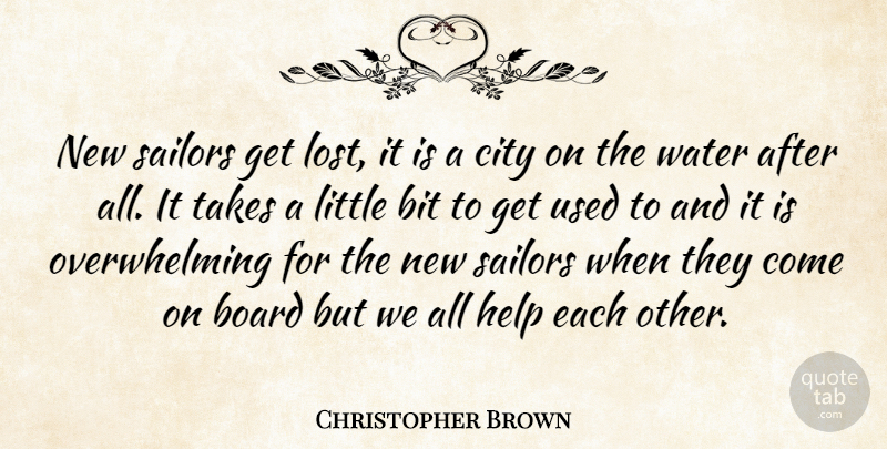 Christopher Brown Quote About Bit, Board, City, Help, Sailors: New Sailors Get Lost It...