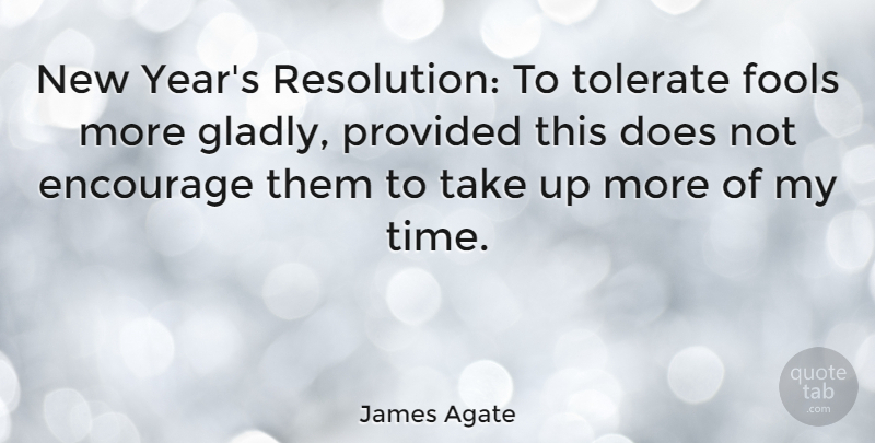 James Agate Quote About New Year, Years, Great Year: New Years Resolution To Tolerate...