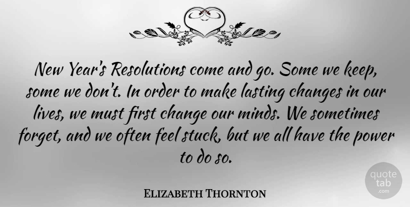Elizabeth Thornton Quote About Change, Lasting, Order, Power: New Years Resolutions Come And...