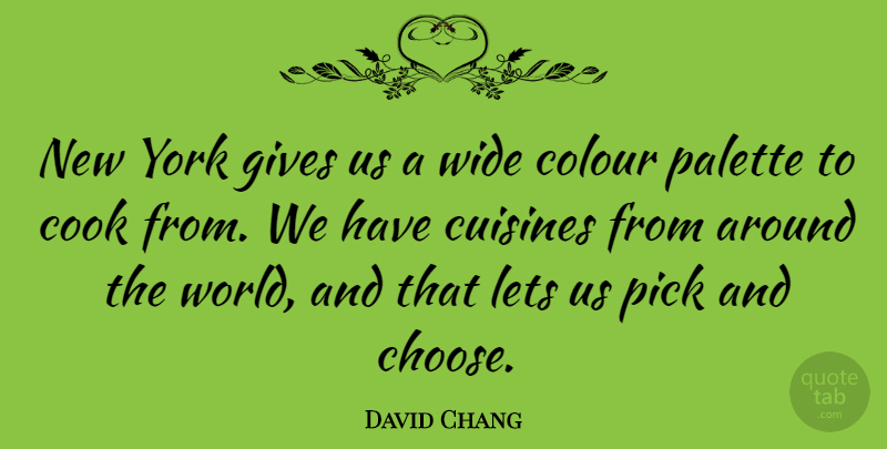 David Chang Quote About Cuisines, Gives, Lets, Palette, Pick: New York Gives Us A...