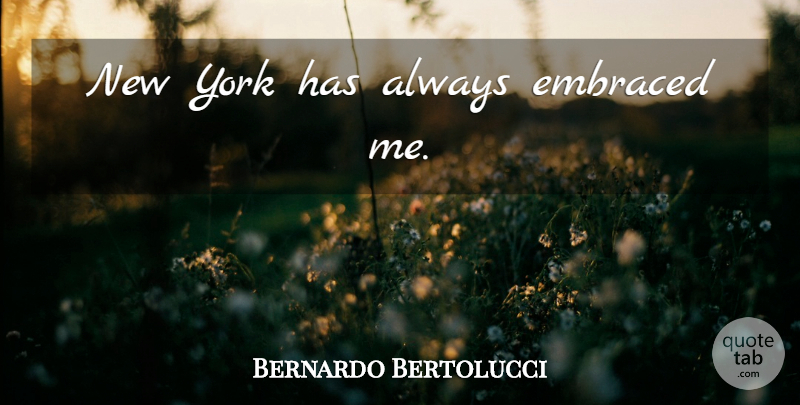 Bernardo Bertolucci Quote About New York: New York Has Always Embraced...