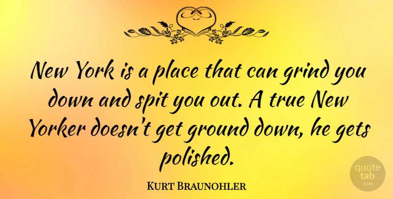 Kurt Braunohler Quote About New York, Down And, Grind: New York Is A Place...