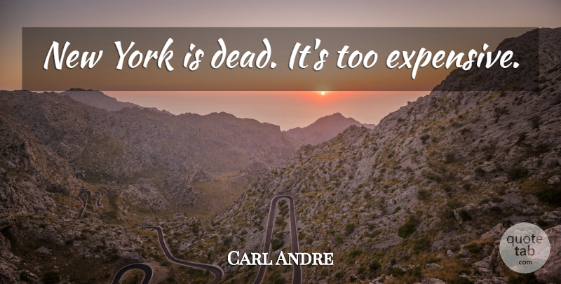 Carl Andre Quote About New York, Expensive: New York Is Dead Its...