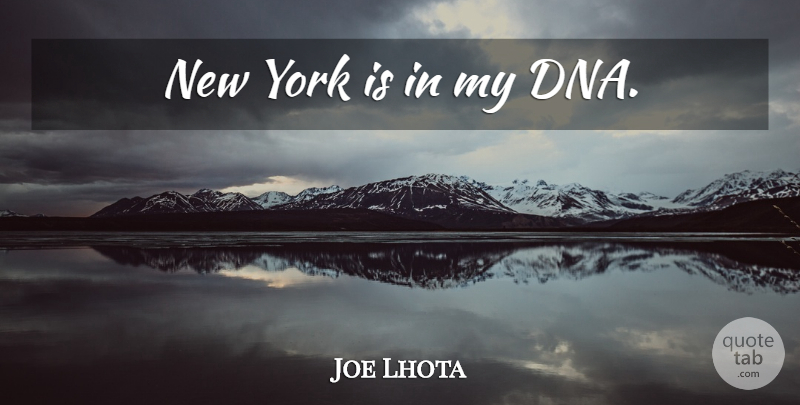 Joe Lhota Quote About New York, Dna: New York Is In My...