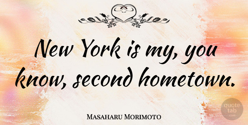 Masaharu Morimoto Quote About New York, Hometown, Knows: New York Is My You...