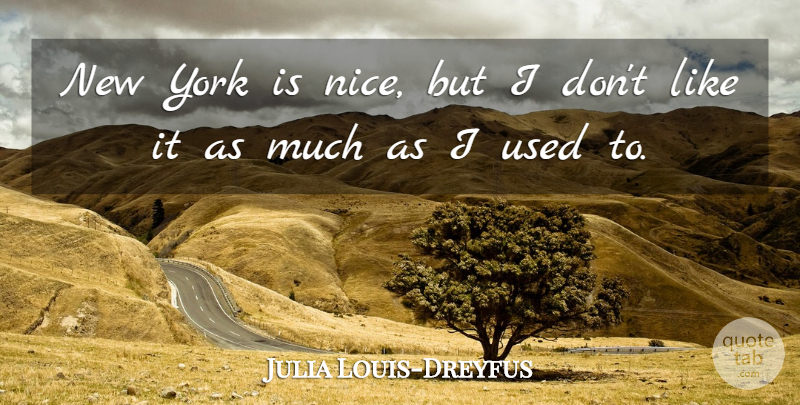 Julia Louis-Dreyfus Quote About New York, Nice, Used: New York Is Nice But...