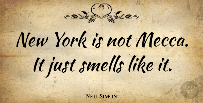 Neil Simon Quote About New York, Smell, Mecca: New York Is Not Mecca...