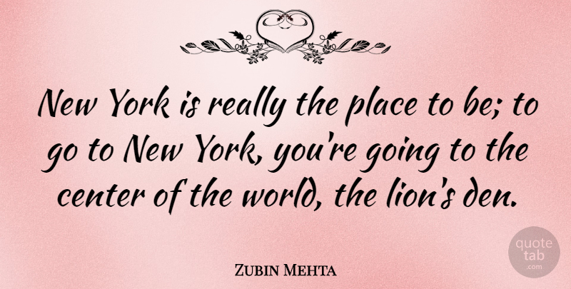 Zubin Mehta Quote About New York, World, Lions: New York Is Really The...
