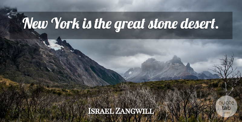 Israel Zangwill Quote About New York, Stones, Desert: New York Is The Great...