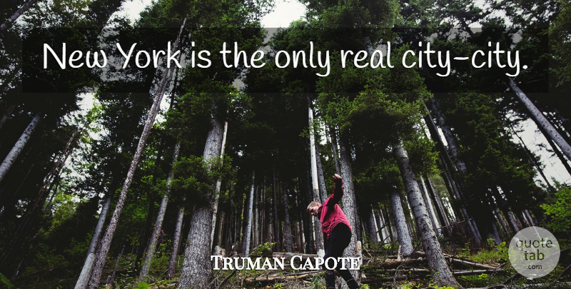 Truman Capote Quote About New York, Real, Cities: New York Is The Only...