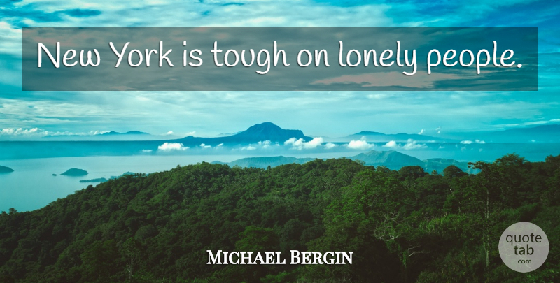 Michael Bergin Quote About Lonely, New York, People: New York Is Tough On...