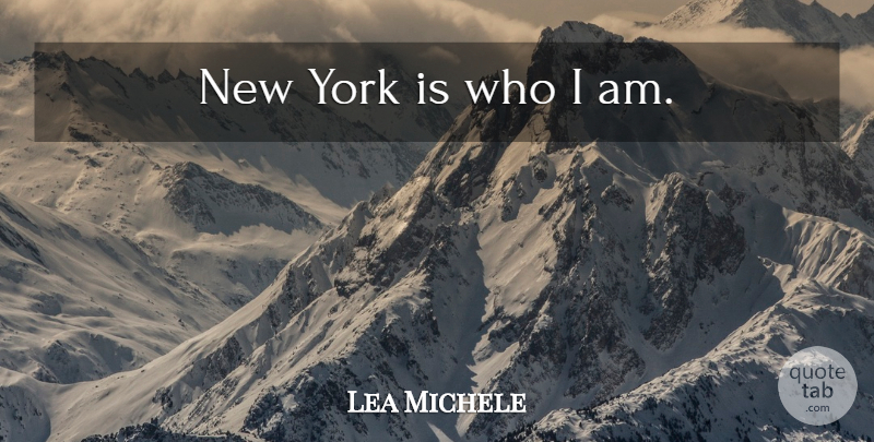 Lea Michele Quote About New York, Who I Am: New York Is Who I...
