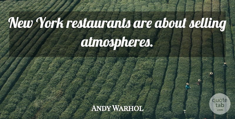 Andy Warhol Quote About New York, Atmosphere, Selling: New York Restaurants Are About...