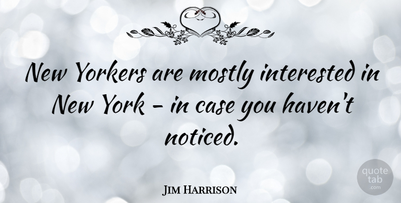 Jim Harrison Quote About New York, Cases, New Yorkers: New Yorkers Are Mostly Interested...