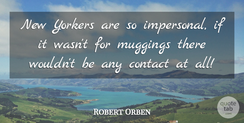 Robert Orben Quote About Cities, Contact, Ifs: New Yorkers Are So Impersonal...