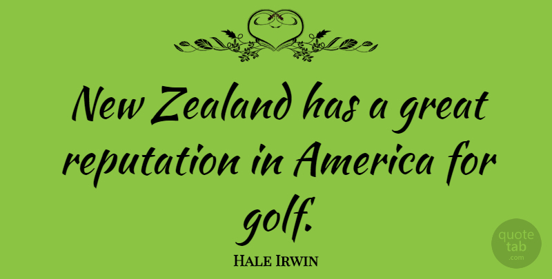 Hale Irwin Quote About Golf, America, Reputation: New Zealand Has A Great...
