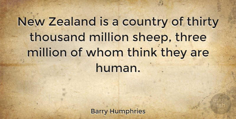 Barry Humphries Quote About Country, Thinking, Sheep: New Zealand Is A Country...