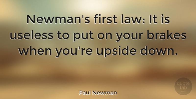 Paul Newman Quote About Law, Racing, Useless: Newmans First Law It Is...