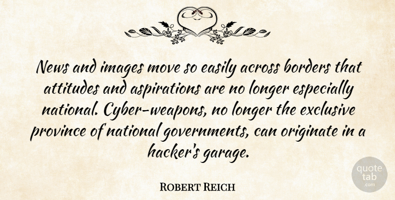 Robert Reich Quote About Across, Attitudes, Borders, Easily, Exclusive: News And Images Move So...
