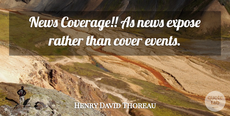 Henry David Thoreau Quote About Events, News, News Coverage: News Coverage As News Expose...