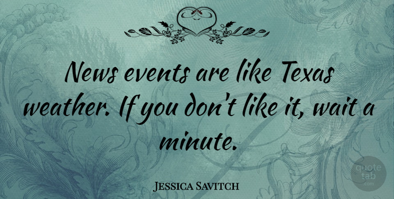 Jessica Savitch Quote About Weather, Texas, Waiting: News Events Are Like Texas...