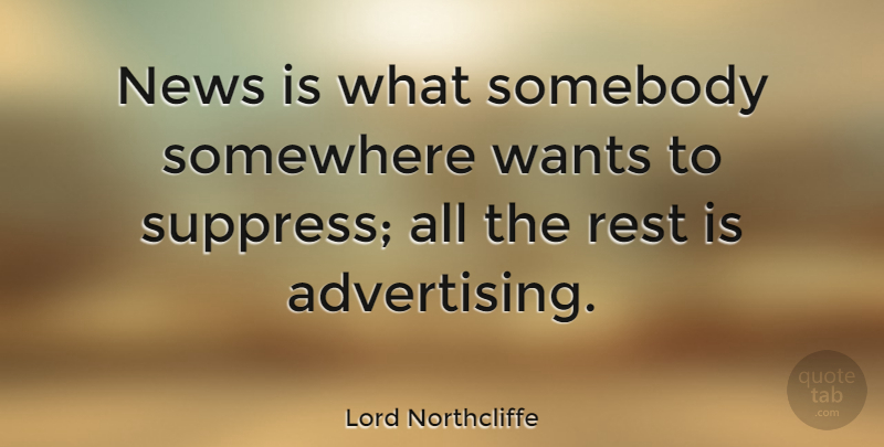 Lord Northcliffe Quote About News, Want, Advertising: News Is What Somebody Somewhere...