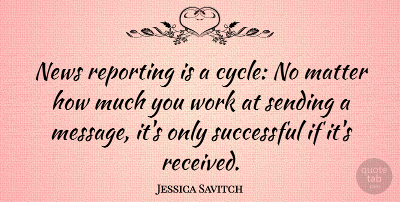 Jessica Savitch Quote About Successful, Literature, Matter: News Reporting Is A Cycle...