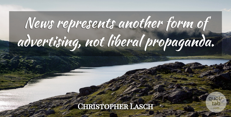 Christopher Lasch Quote About News, Journalism, Advertising: News Represents Another Form Of...