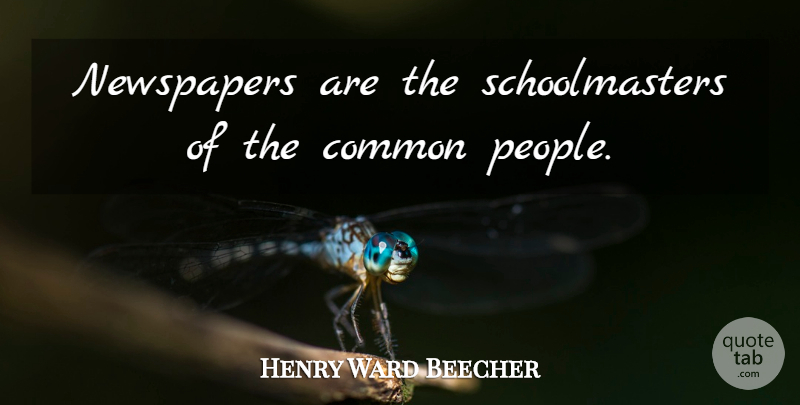 Henry Ward Beecher Quote About People, Common, Newspapers: Newspapers Are The Schoolmasters Of...