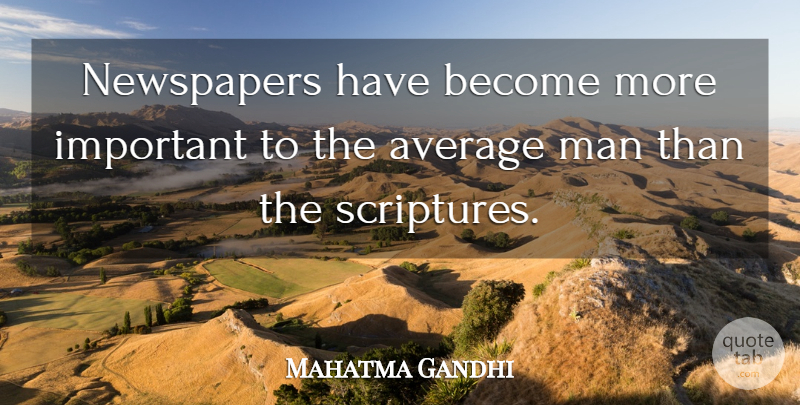 Mahatma Gandhi Quote About Men, Average, Important: Newspapers Have Become More Important...