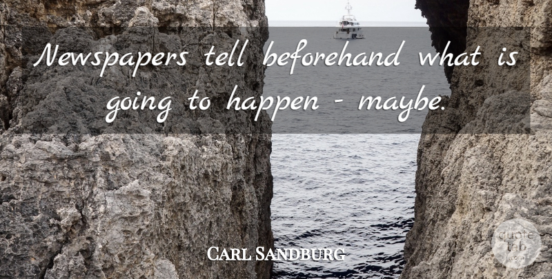 Carl Sandburg Quote About Newspapers, Happens: Newspapers Tell Beforehand What Is...