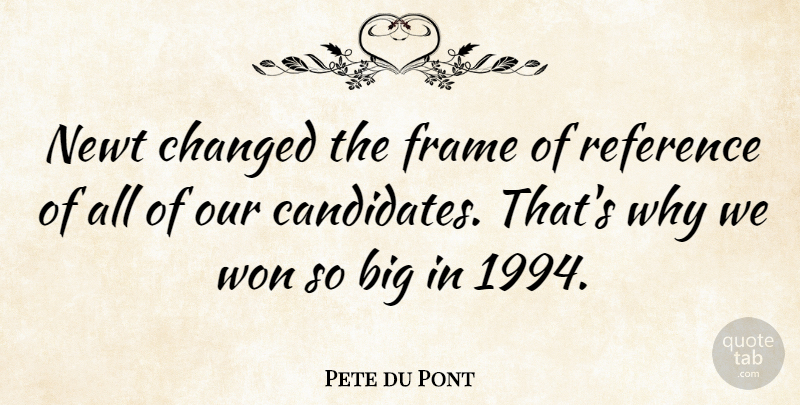 Pete du Pont Quote About Changed, Frame, Newt, Reference, Won: Newt Changed The Frame Of...
