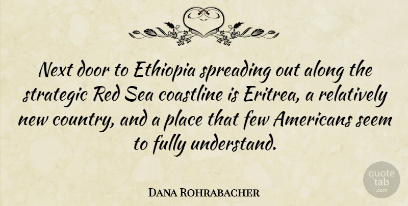 Dana Rohrabacher Quote About Country, Doors, Sea: Next Door To Ethiopia Spreading...