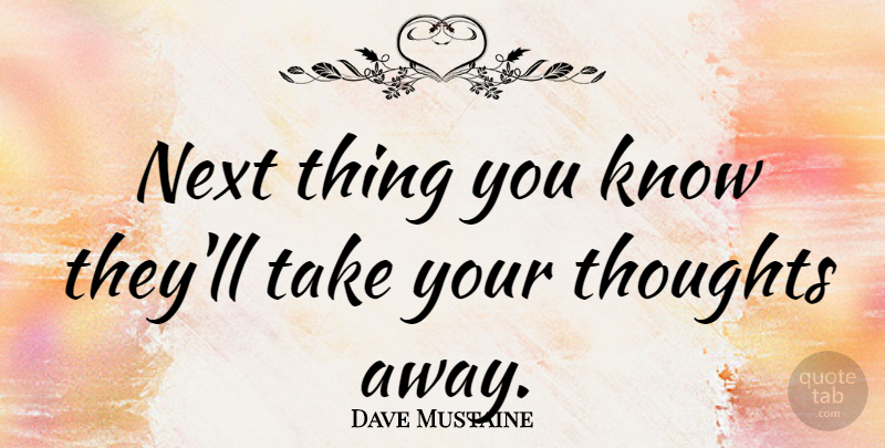 Dave Mustaine Quote About Next, Knows: Next Thing You Know Theyll...