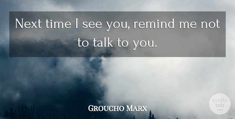 Groucho Marx Quote About Funny, Witty, Humorous: Next Time I See You...