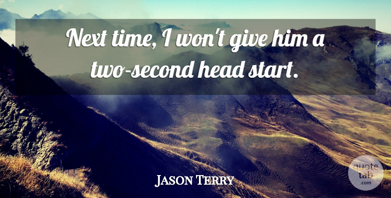 Jason Terry Quote About Head, Next: Next Time I Wont Give...