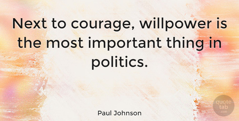 Paul Johnson Quote About Important, Next, Willpower: Next To Courage Willpower Is...